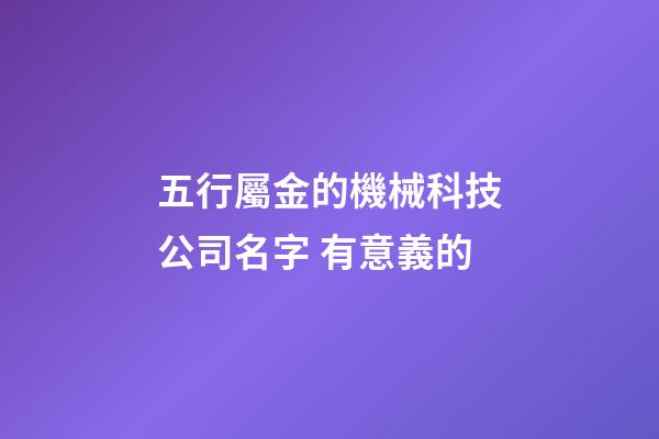 五行屬金的機械科技公司名字 有意義的-第1張-公司起名-玄機派